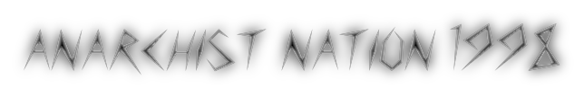 a stark, grunge-y and scratched on font, with a pulsating black aura about it. it reads "anarchist nation 1999."